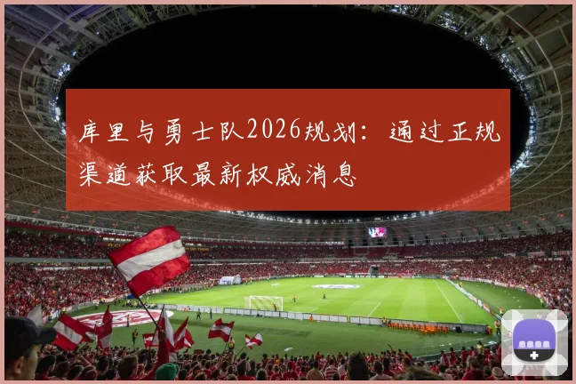 库里与勇士队2026规划:通过正规渠道获取最新权威消息