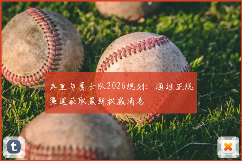 库里与勇士队2026规划：通过正规渠道获取最新权威消息