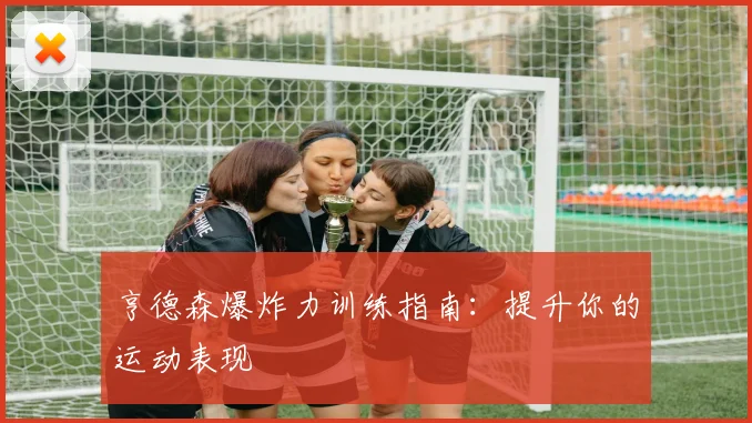 亨德森爆炸力训练指南:提升你的运动表现